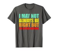 I'm Not Always Right But I'm Never Wrong Sarcastic and Funny T-Shirt, Men, Asphalt Grey, Large