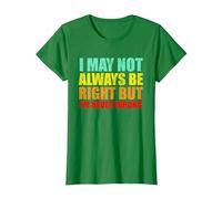 I'm Not Always Right But I'm Never Wrong Sarcastic and Funny T-Shirt, Women, Kelly Green, Large