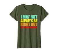 I'm Not Always Right But I'm Never Wrong Sarcastic and Funny T-Shirt, Women, Olive Green, Large