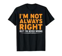 I'm Not Always Right But I'm Never Wrong - Sarcastic Funny T