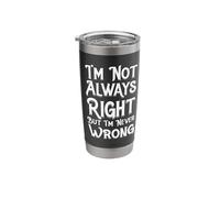 I'm Not Always Right But I'm Never Wrong Stainless Steel Insulated Tumbler