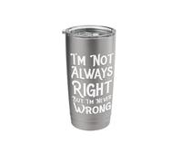 I'm Not Always Right But I'm Never Wrong Stainless Steel Insulated Tumbler