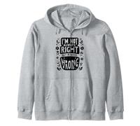 I'm Not Always Right But I'm Never Wrong Zip Hoodie