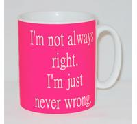 I'm Not Always Right, I'm Just Never Wrong Ceramic Mug Funny Humour Gift
