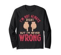 I'm Not Always Right, Never Wrong Sarcasm for Self Centered Long Sleeve T-Shirt