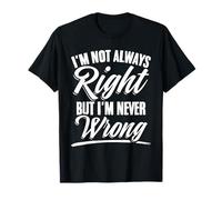 I'm Not Always Right, Never Wrong Sarcasm for Self Centered T-Shirt