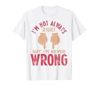 I'm Not Always Right, Never Wrong Sarcasm for Self Centered T-Shirt