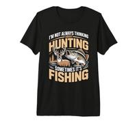 I'm Not Always Thinking About Hunting Sometimes It's Fishing Premium T-Shirt