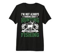I'm Not Always Thinking About Hunting Sometimes It's Fishing Premium T-Shirt