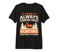 I'm Not Always Thinking About Hunting Sometimes It's Fishing Premium T-Shirt