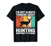 I'm Not Always Thinking About Hunting Sometimes It's Fishing T-Shirt