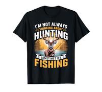 I'm Not Always Thinking About Hunting Sometimes It's Fishing T-Shirt
