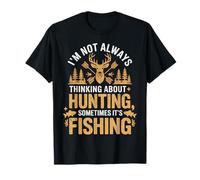 I'm Not Always Thinking About Hunting Sometimes It's Fishing T-Shirt