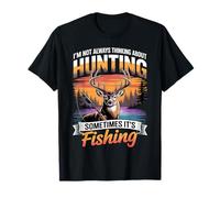 I'm Not Always Thinking About Hunting Sometimes It's Fishing T-Shirt