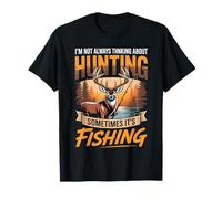 I'm Not Always Thinking About Hunting Sometimes It's Fishing T-Shirt