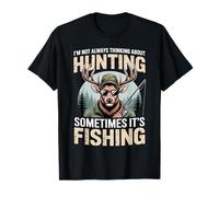 I'm Not Always Thinking About Hunting Sometimes It's Fishing T-Shirt