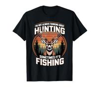 I'm Not Always Thinking About Hunting Sometimes It's Fishing T-Shirt