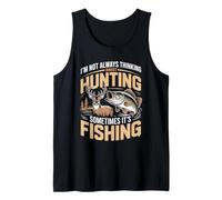 I'm Not Always Thinking About Hunting Sometimes It's Fishing Tank Top