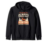 I'm Not Always Thinking About Hunting Sometimes It's Fishing Zip Hoodie