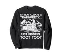 Im Not Always Trainwreck Just Kidding Funny Saying Men Women Sweatshirt