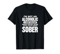 I'm Not An Alcoholic Drunk Sober Funny Alcohol Drinking T-Shirt