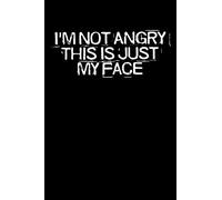I'm Not Angry This Is Just My Face: Funny Saying Quotes Mom Mothers Day Gift Notebook Journal for Women / 100 pages, 6x9 inches / Cute Teens Girls Quotes
