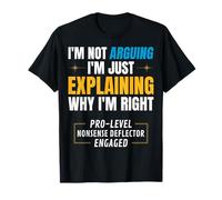 I'm Not Arguing. I’m Just Explaining Why I’m Right. T-Shirt