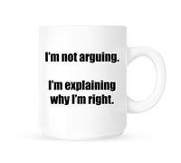 I'm Not Arguing - I'm Explaining Why I'm Right - Fun Novelty Workplace Office Coffee Mug/Cup - Great Gift Idea