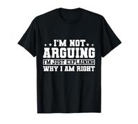 I'm Not Arguing I'm Explaining Why I'm Right T-Shirt
