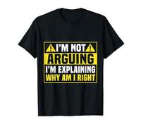I'm Not Arguing I'm Explaining Why I'm Right T-Shirt