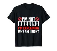 I'm Not Arguing I'm Explaining Why I'm Right T-Shirt