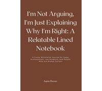I'm Not Arguing, I'm Just Explaining Why I'm Right: A Relatable Lined Notebook: A Funny Minimalist Journal for Sassy Professionals, Law Students, and People Who Are Always Correct