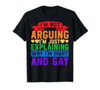 I'm Not Arguing I'm Just Explaining Why I'm Right And Gay T-Shirt