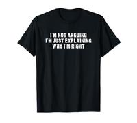 I'm not Arguing - I'm just Explaining why I'm Right - Funny T-Shirt