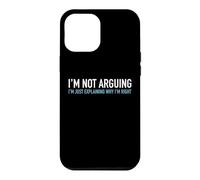 I'm Not Arguing I'm Just Explaining Why I'm Right Funny Text Case for iPhone 12 Pro Max
