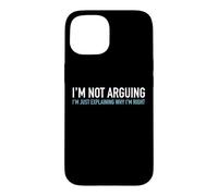 I'm Not Arguing I'm Just Explaining Why I'm Right Funny Text Case for iPhone 15