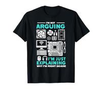I'm Not Arguing I'm Just Explaining Why I'm Right IT Tech T-Shirt