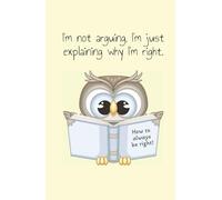 I'm not arguing, I'm just explaining why I'm right.: Journal A5 with 160 lined pages. A perfect choice for teens, young adults, women, and men - great for office or college use!