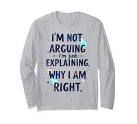 I'm Not Arguing, I'm Just Explaining Why I'm Right Long Sleeve T-Shirt