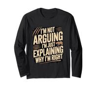 I'm Not Arguing I'm Just Explaining Why I'm Right Long Sleeve T-Shirt
