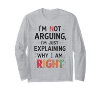 I'm Not Arguing, I'm Just Explaining Why I'm Right Long Sleeve T-Shirt
