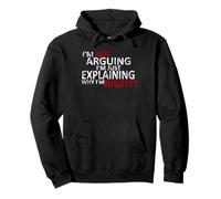 I'm Not Arguing I'm Just Explaining Why I'm Right! Pullover Hoodie