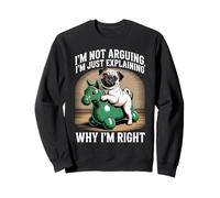 I'm Not Arguing I'm Just Explaining Why I'm Right Sweatshirt