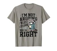 I'm Not Arguing I'm Just Explaining Why I'm Right T-Shirt