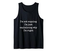 I'm not Arguing, I'm just Explaining why I'm Right. Tank Top