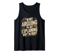 I'm Not Arguing I'm Just Explaining Why I'm Right Tank Top