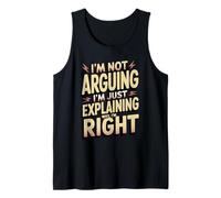 I'm Not Arguing I'm Just Explaining Why I'm Right Tank Top