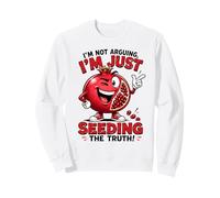 Im Not Arguing Im Just Seeding Truth Funny Pomegranate Sweatshirt