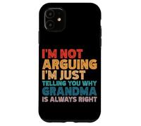 I'm Not Arguing I'm Just Telling You Why Grandma Is Right Case for iPhone 11