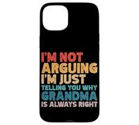 I'm Not Arguing I'm Just Telling You Why Grandma Is Right Case for iPhone 15 Plus